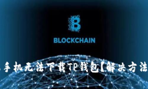 为什么苹果手机无法下载TP钱包？解决方法与技巧解析