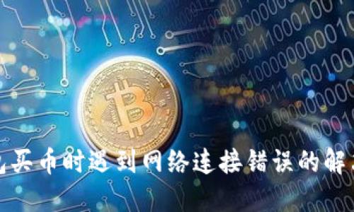 TP钱包买币时遇到网络连接错误的解决方案