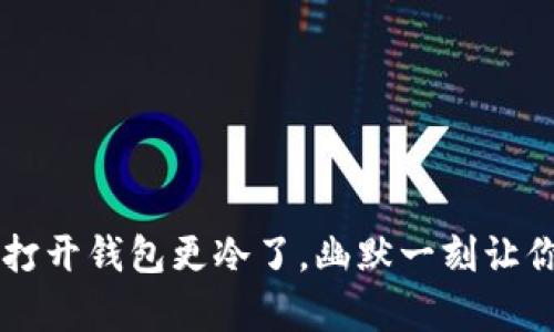 ### 打开钱包更冷了，幽默一刻让你笑出声