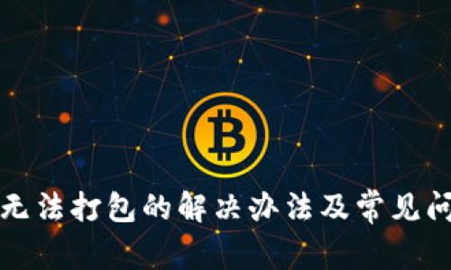 TP转账无法打包的解决办法及常见问题解析